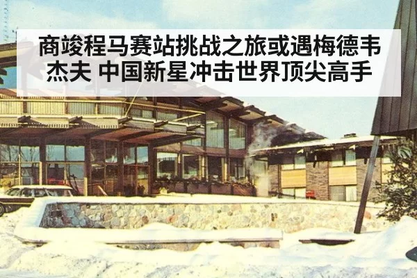 商竣程马赛站挑战之旅或遇梅德韦杰夫 中国新星冲击世界顶尖高手