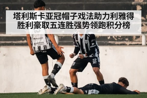 塔利斯卡亚冠帽子戏法助力利雅得胜利豪取五连胜强势领跑积分榜